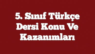 5. Sınıf Türkçe Dersi Konu ve Kazanımları 3 5. Sınıf Türkçe Dersi Konu ve Kazanımları