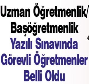 uzman ogretmenlikbasogretmenlik yazili sinavinda gorevli ogretmenler belli oldu h3442 4a6e1